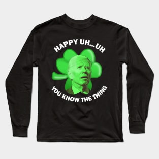 Happy Uh You Know The Thing Joe Biden Clover St Patricks Day Long Sleeve T-Shirt